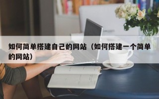 慈溪如何简单搭建自己的网站（如何搭建一个简单的网站）