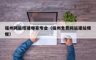 慈溪福州网站搭建哪家专业（福州免费网站建站模板）