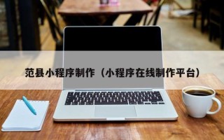 慈溪范县小程序制作（小程序在线制作平台）