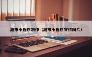 慈溪超市小程序制作（超市小程序宣传图片）