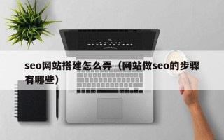 慈溪seo网站搭建怎么弄（网站做seo的步骤有哪些）